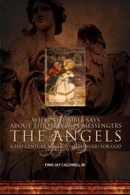 Mit mond a Biblia a mennyei hírnökökről: Az angyalok - Isten 21. századi angyalai (hírnökei) - What the Bible Says about the Heavenly Messengers: The Angels - A 21st Century Angelos (Messenger) for God