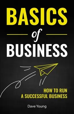 Az üzleti élet alapjai: Hogyan vezessünk sikeres vállalkozást - Basics of Business: How to Run a Successful Business