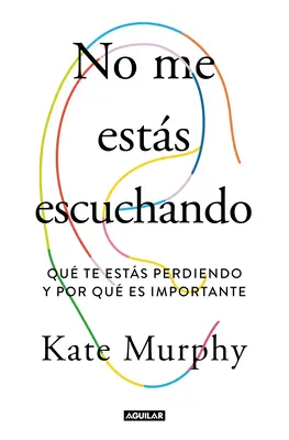 No Me Ests Escuchando / Nem figyelsz rám: What You're Missing and Why It Matters - No Me Ests Escuchando / You're Not Listening: What You're Missing and Why It Matters