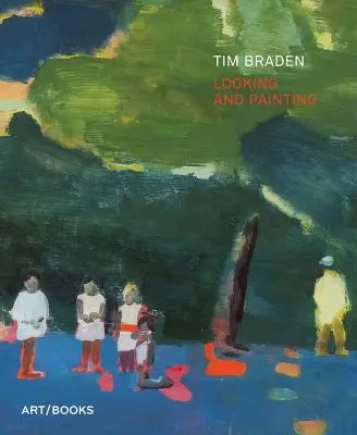 Tim Braden: Braden: Looking and Painting - Tim Braden: Looking and Painting