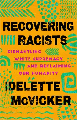 Recovering Racists: Dismantling White Supremacy and Reclaiming Our Humanity (A fehér felsőbbrendűség lebontása és emberségünk visszaszerzése) - Recovering Racists: Dismantling White Supremacy and Reclaiming Our Humanity