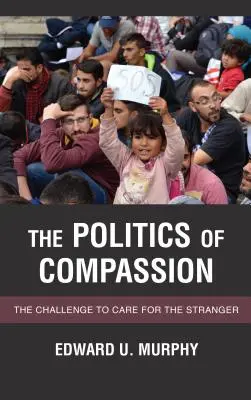 Az együttérzés politikája: Az idegenekkel való törődés kihívása - The Politics of Compassion: The Challenge to Care for the Stranger