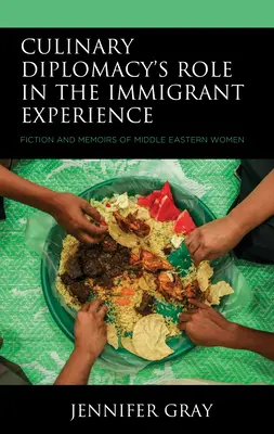 A kulináris diplomácia szerepe a bevándorlói tapasztalatban: Közel-keleti nők fikciói és memoárjai - Culinary Diplomacy's Role in the Immigrant Experience: Fiction and Memoirs of Middle Eastern Women