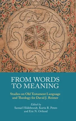 A szavaktól a jelentésig: Tanulmányok az ószövetségi nyelvről és teológiáról David J. Reimer számára - From Words to Meaning: Studies on Old Testament Language and Theology for David J. Reimer