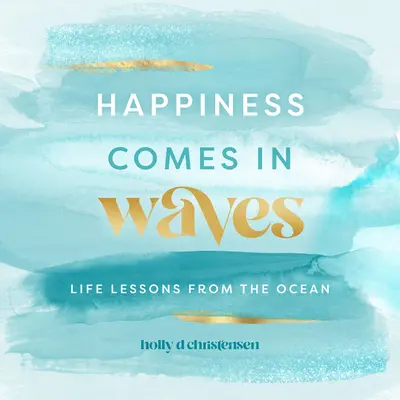 A boldogság hullámokban érkezik: Életleckék az óceánból 7. kötet - Happiness Comes in Waves: Life Lessons from the Oceanvolume 7