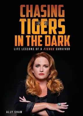 Tigrisek kergetése a sötétben: Egy ádáz túlélő életleckéi - Chasing Tigers in the Dark: Life Lessons of a Fierce Survivor