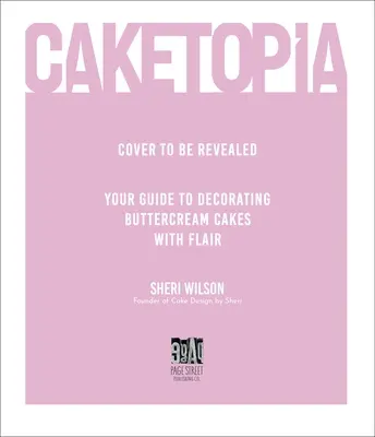 Caketopia: A vajkrémes sütemények díszítése a stílusban - Caketopia: Your Guide to Decorating Buttercream Cakes with Flair