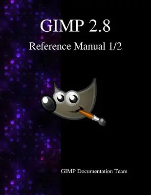 GIMP 2.8 referencia kézikönyv 1/2: A GNU képmanipulációs program - GIMP 2.8 Reference Manual 1/2: The GNU Image Manipulation Program