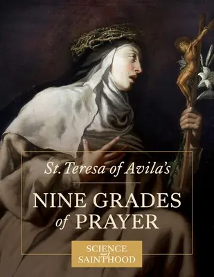 Avilai Szent Teréz: Az imádság kilenc fokozata - St. Teresa of Avila's Nine Grades of Prayer