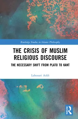 A muszlim vallási diskurzus válsága: A szükséges váltás Platóntól Kantig - The Crisis of Muslim Religious Discourse: The Necessary Shift from Plato to Kant