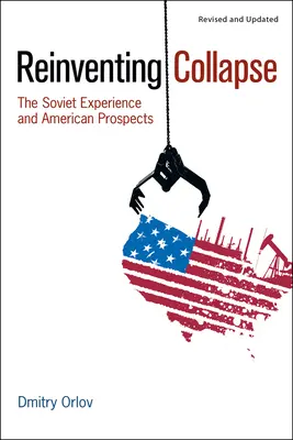 Az összeomlás újra feltalálása: A szovjet tapasztalat és az amerikai kilátások - Reinventing Collapse: The Soviet Experience and American Prospects