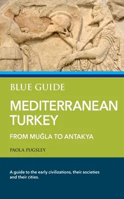 Kék útikalauz a mediterrán Törökországba: Muğlától Antakyáig - Blue Guide Mediterranean Turkey: From Muğla to Antakya