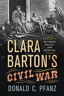 Clara Barton polgárháborúja: Golyó és kórház között - Clara Barton's Civil War: Between Bullet and Hospital