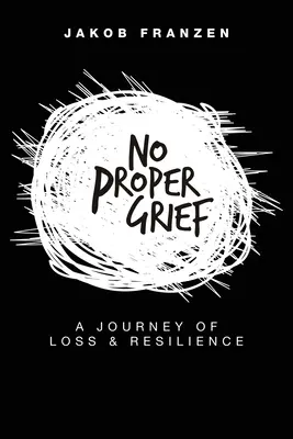 Nincs rendes gyász: A veszteség és az ellenállás utazása - No Proper Grief: A Journey of Loss & Resilience