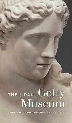 A J. Paul Getty Múzeum régiséggyűjteményének kézikönyve - The J. Paul Getty Museum Handbook of the Antiquities Collection