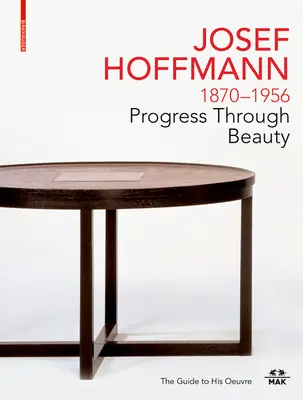 Josef Hoffmann 1870-1956: Hoffmann Hoffmann: Haladás a szépségen keresztül: Hoffmann Hoffmann életműve: Útmutató az életműhöz - Josef Hoffmann 1870-1956: Progress Through Beauty: The Guide to His Oeuvre