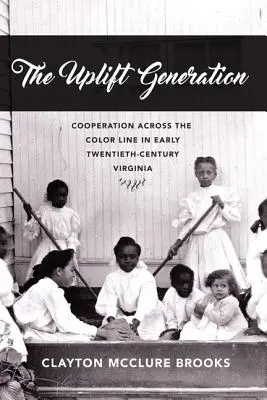 A felemelő generáció: Együttműködés a színvonalon túl a huszadik század eleji Virginiában - The Uplift Generation: Cooperation Across the Color Line in Early Twentieth-Century Virginia