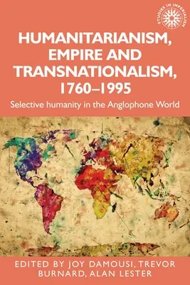 Humanitarizmus, birodalom és transznacionalizmus, 1760-1995: Szelektív emberség az angolszász világban - Humanitarianism, Empire and Transnationalism, 1760-1995: Selective Humanity in the Anglophone World