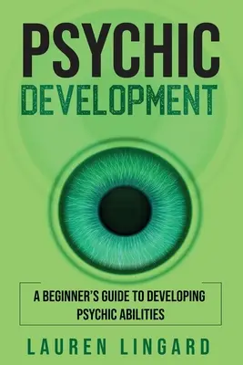 Pszichikus fejlődés: Kezdő útmutató a látnoki képességek fejlesztéséhez - Psychic Development: A Beginner's Guide to Developing Psychic Abilities