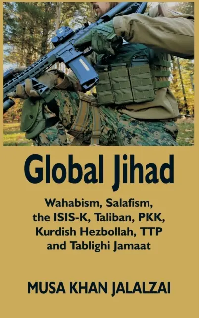 Globális dzsihád: Wahabizmus, szalafizmus, az ISIS-K, a tálibok, a PKK, a kurd Hezbollah, a TTP és a Tablighi Jamaat - Global Jihad: Wahabism, Salafism, the ISIS-K, Taliban, PKK, Kurdish Hezbollah, TTP and Tablighi Jamaat