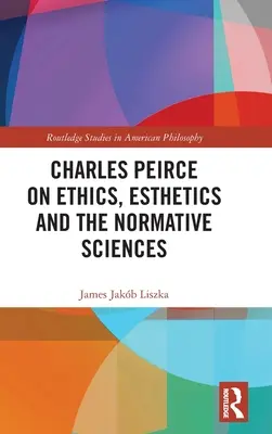 Charles Peirce az etikáról, az esztétikáról és a normatív tudományokról - Charles Peirce on Ethics, Esthetics and the Normative Sciences