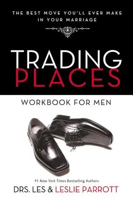 Trading Places Workbook for Men: The Best Move You'll Ever Make In Your Marriage: The Best Move You'll Ever Make In Your Marriage - Trading Places Workbook for Men: The Best Move You'll Ever Make in Your Marriage