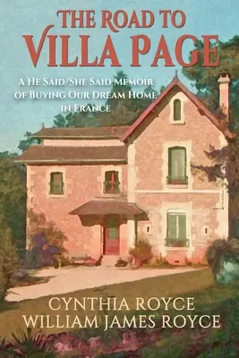 Az út a Villa Page-hez: A He Said/She Said Memoir of Buying Our Dream Home in France (Álomotthonunk megvásárlása Franciaországban) - The Road to Villa Page: A He Said/She Said Memoir of Buying Our Dream Home in France