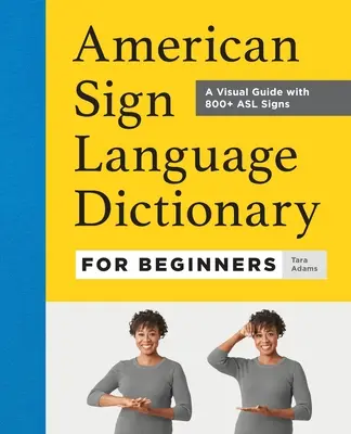 Amerikai jelnyelvi szótár kezdőknek: Vizuális útmutató 800+ ASL jellel - American Sign Language Dictionary for Beginners: A Visual Guide with 800+ ASL Signs