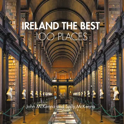 Írország a 100 legjobb hely: Rendkívüli helyek és a legjobb helyek, ahol sétálni, enni és aludni érdemes - Ireland the Best 100 Places: Extraordinary Places and Where Best to Walk, Eat and Sleep