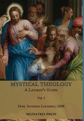 Misztikus teológia: 1. kötet - Mystical Theology: A Layman's Guide; vol. 1