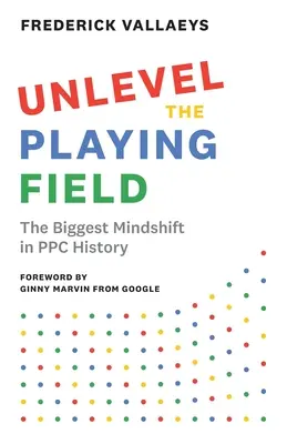 Unlevel the Playing Field: A PPC történetének legnagyobb elmeváltása - Unlevel the Playing Field: The Biggest Mindshift in PPC History