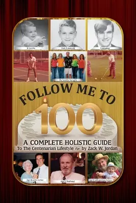 Kövess engem 100 éves koromig: Teljes holisztikus útmutató a százéves életmódhoz - Follow Me To 100: A Complete Holistic Guide To The Centenarian Lifestyle