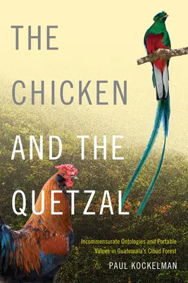 A csirke és a quetzal: Összeegyeztethetetlen ontológiák és hordozható értékek a guatemalai felhőerdőben - The Chicken and the Quetzal: Incommensurate Ontologies and Portable Values in Guatemala's Cloud Forest