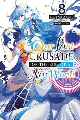 Utolsó keresztes hadjáratunk vagy egy új világ felemelkedése, 8. kötet (Light Novel) - Our Last Crusade or the Rise of a New World, Vol. 8 (Light Novel)