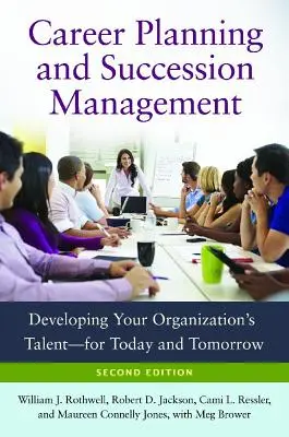 Karriertervezés és utódlásmenedzsment: A szervezet tehetségének fejlesztése - a jelen és a jövő számára - Career Planning and Succession Management: Developing Your Organization's Talent--For Today and Tomorrow