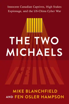 A két Mihály: Ártatlan kanadai foglyok és a nagy tétekkel járó kémkedés az amerikai-kínai kiberháborúban - The Two Michaels: Innocent Canadian Captives and High Stakes Espionage in the Us-China Cyber War