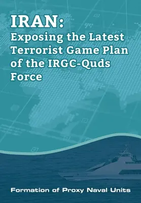 IRÁN - Az IRGC-Quds Force legújabb terrorista játéktervének leleplezése: Haditengerészeti helyettesítő egységek felállítása - IRAN-Exposing the Latest Terrorist Game Plan of the IRGC-Quds Force: Formation of Proxy Naval Units