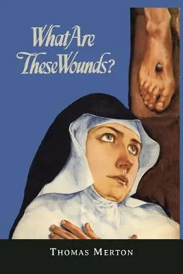 Mik ezek a sebek? a ciszterci misztikus Szent Lutgárd élete - What Are These Wounds? the Life of a Cistercian Mystic Saint Lutgarde