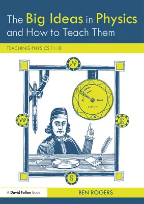 A fizika nagy eszméi és hogyan tanítsuk őket: A fizika tanítása 11-18 - The Big Ideas in Physics and How to Teach Them: Teaching Physics 11-18