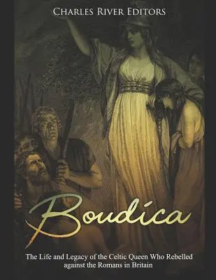 Boudica: A rómaiak ellen lázadó kelta királynő élete és öröksége Nagy-Britanniában - Boudica: The Life and Legacy of the Celtic Queen Who Rebelled Against the Romans in Britain