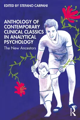 Az analitikus pszichológia kortárs klinikai klasszikusainak antológiája: Az új ősök - Anthology of Contemporary Clinical Classics in Analytical Psychology: The New Ancestors