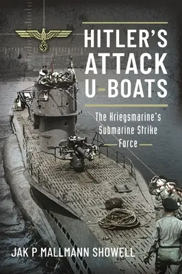 Hitler támadó tengeralattjárói: A Kriegsmarine tengeralattjáró-csapásmérő erői - Hitler's Attack U-Boats: The Kriegsmarine's Submarine Strike Force