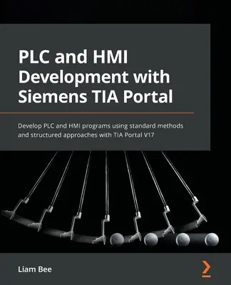 PLC és HMI fejlesztés a Siemens TIA Portal segítségével: PLC- és HMI-programok fejlesztése szabványos módszerek és strukturált megközelítések alkalmazásával a TIA Portal V17 segítségével. - PLC and HMI Development with Siemens TIA Portal: Develop PLC and HMI programs using standard methods and structured approaches with TIA Portal V17