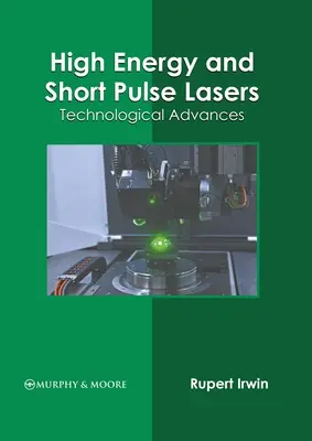 Nagy energiájú és rövid impulzusú lézerek: Technológiai előrelépések - High Energy and Short Pulse Lasers: Technological Advances