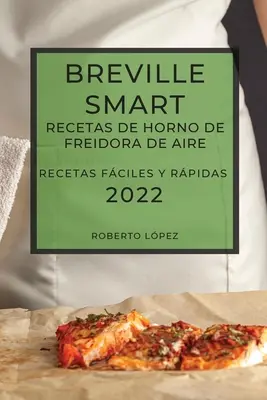 Breville Smart Recetas de Horno de Freidora de Aire 2022: Recetas Fciles Y Rpidas