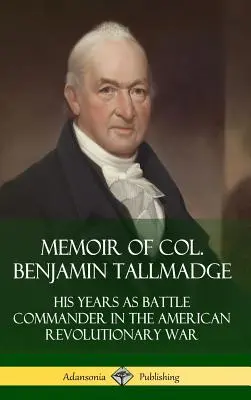 Benjamin Tallmadge ezredes emlékiratai: Az amerikai függetlenségi háborúban harcoló parancsnok évei (Keménykötés) (Keménykötés) - Memoir of Col. Benjamin Tallmadge: His Years as Battle Commander in the American Revolutionary War (Hardcover)