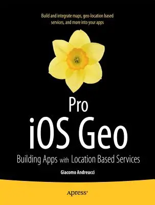 Pro IOS Geo: Alkalmazások építése helyalapú szolgáltatásokkal - Pro IOS Geo: Building Apps with Location Based Services