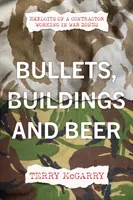 Golyók, épületek és sör - Egy háborús övezetekben dolgozó vállalkozó kalandjai - Bullets, Buildings and Beer - Exploits of a contractor working in WAR ZONES