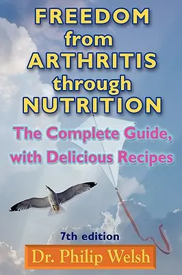 Szabadulás az ízületi gyulladástól a táplálkozás révén: A teljes útmutató, ízletes receptekkel - Freedom from Arthritis Through Nutrition: The Complete Guide, with Delicious Recipes