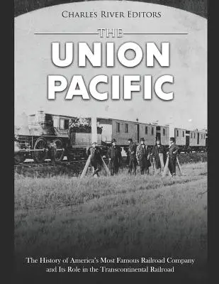 A Union Pacific: Amerika leghíresebb vasúttársaságának története és a transzkontinentális vasútban betöltött szerepe - The Union Pacific: The History of America's Most Famous Railroad Company and Its Role in the Transcontinental Railroad